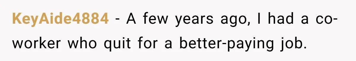 KeyAide4884 − A few years ago, I had a co-worker who quit for a better-paying job.