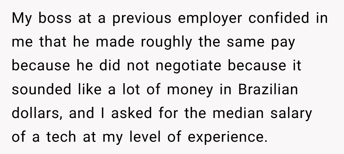 My boss at a previous employer confided in me that he made roughly the same pay because he did not negotiate because it sounded like a lot of money in...
