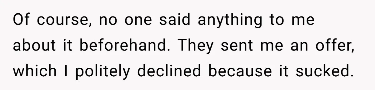 Of course, no one said anything to me about it beforehand. They sent me an offer, which I politely declined because it sucked.