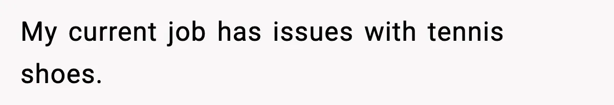 My current job has issues with tennis shoes.