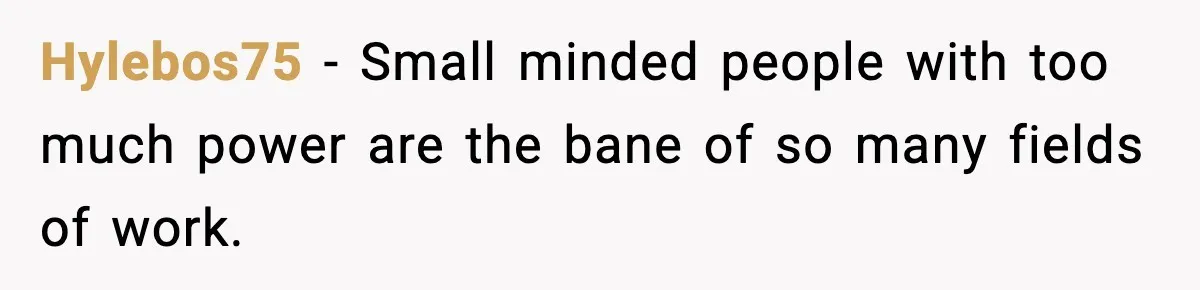Hylebos75 - Small minded people with too much power are the bane of so many fields of work.