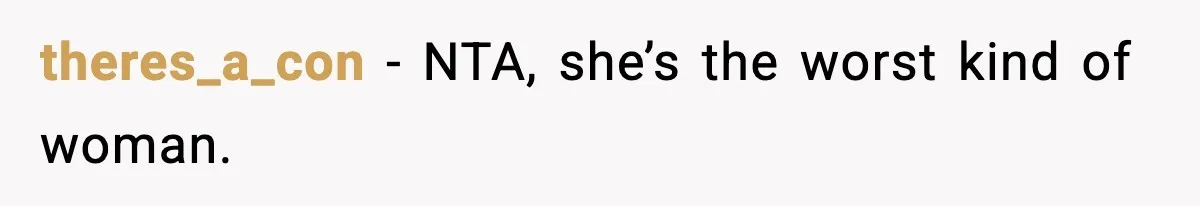 theres_a_con − NTA, she’s the worst kind of woman.