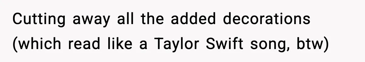 Cutting away all the added decorations (which read like a Taylor Swift song, btw)