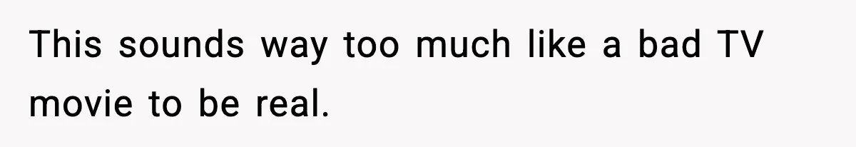 This sounds way too much like a bad TV movie to be real.