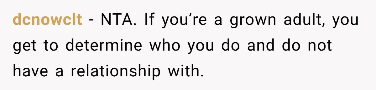 dcnowclt − NTA. If you’re a grown adult, you get to determine who you do and do not have a relationship with.