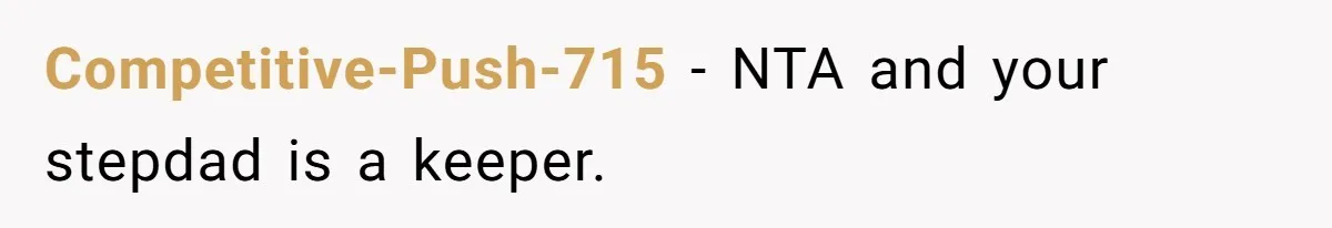 Competitive-Push-715 − NTA and your stepdad is a keeper.
