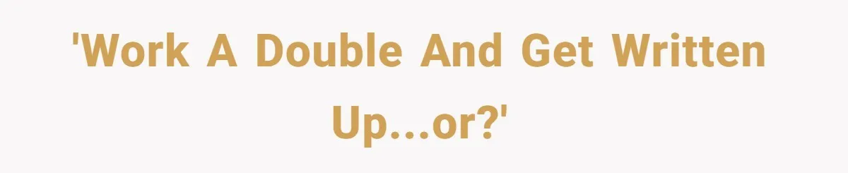 'Work a double and get written up...or?'