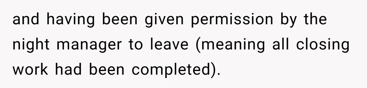 and having been given permission by the night manager to leave (meaning all closing work had been completed).