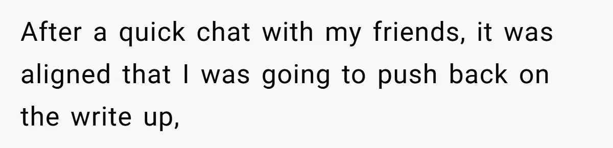 After a quick chat with my friends, it was aligned that I was going to push back on the write up,