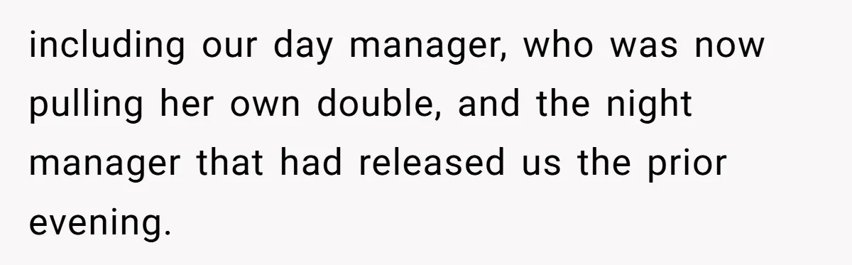 including our day manager, who was now pulling her own double, and the night manager that had released us the prior evening.