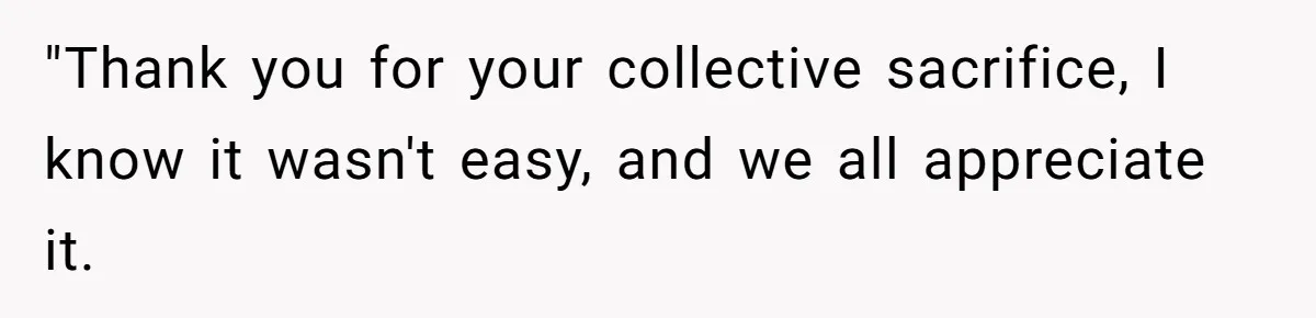 "Thank you for your collective sacrifice, I know it wasn't easy, and we all appreciate it.