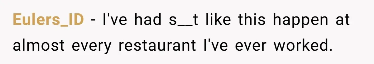 Eulers_ID − I've had s__t like this happen at almost every restaurant I've ever worked.
