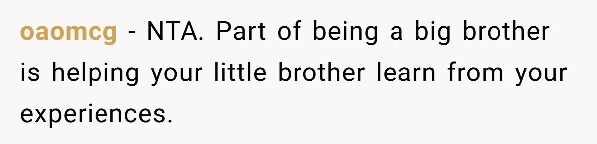 oaomcg − NTA. Part of being a big brother is helping your little brother learn from your experiences.