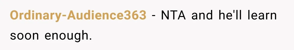 Ordinary-Audience363 − NTA and he'll learn soon enough.