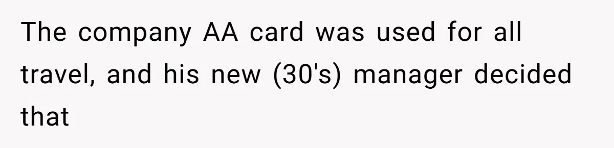 The company AA card was used for all travel, and his new (30's) manager decided that
