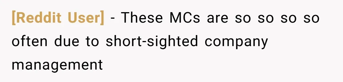 [Reddit User] − These MCs are so so so so often due to short-sighted company management