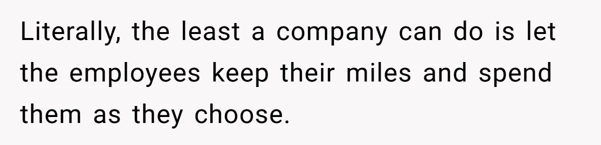 Literally, the least a company can do is let the employees keep their miles and spend them as they choose.