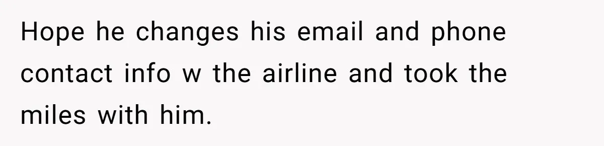 Hope he changes his email and phone contact info w the airline and took the miles with him.