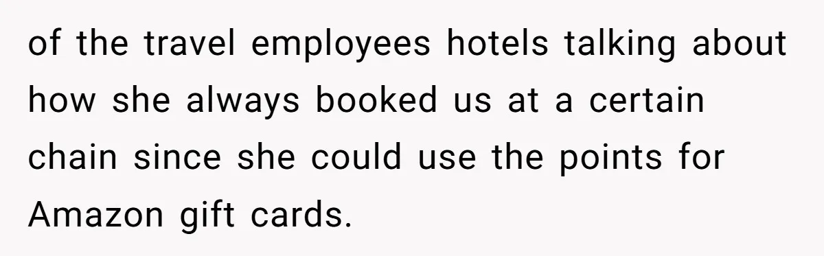 of the travel employees hotels talking about how she always booked us at a certain chain since she could use the points for Amazon gift cards.