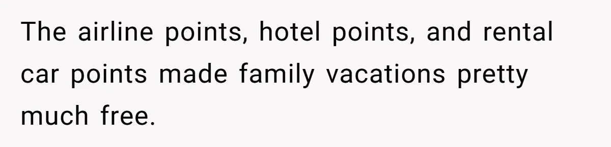 The airline points, hotel points, and rental car points made family vacations pretty much free.
