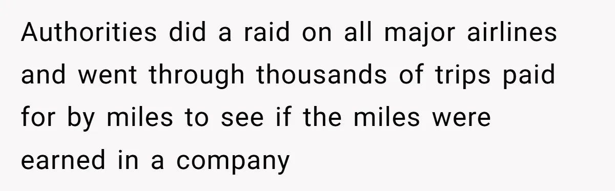 Authorities did a raid on all major airlines and went through thousands of trips paid for by miles to see if the miles were earned in a company