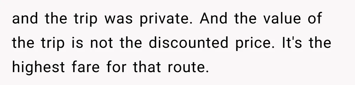 and the trip was private. And the value of the trip is not the discounted price. It's the highest fare for that route.