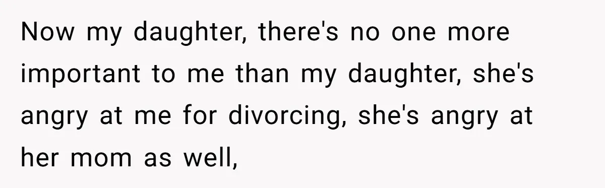 Daughter Begs Heartbroken Dad Not To Divorce Wife After Cheating's Shocking Painful Twist Now my daughter, there's no one more important to me than my daughter, she's angry at me for divorcing, she's angry at her mom as well,
