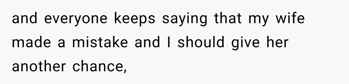 Daughter Begs Heartbroken Dad Not To Divorce Wife After Cheating's Shocking Painful Twist and everyone keeps saying that my wife made a mistake and I should give her another chance,