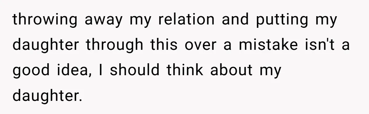 Daughter Begs Heartbroken Dad Not To Divorce Wife After Cheating's Shocking Painful Twist throwing away my relation and putting my daughter through this over a mistake isn't a good idea, I should think about my daughter.