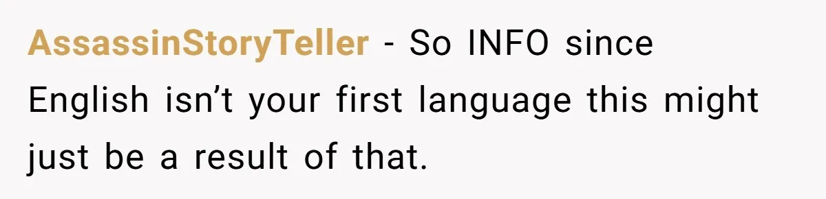 Daughter Begs Heartbroken Dad Not To Divorce Wife After Cheating's Shocking Painful Twist AssassinStoryTeller − So INFO since English isn’t your first language this might just be a result of that.