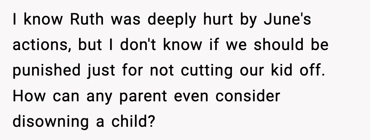 I know Ruth was deeply hurt by June's actions, but I don't know if we should be punished just for not cutting our kid off. How can any parent even...