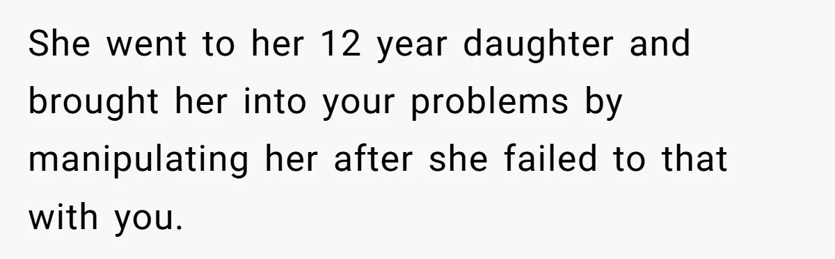 Daughter Begs Heartbroken Dad Not To Divorce Wife After Cheating's Shocking Painful Twist She went to her 12 year daughter and brought her into your problems by manipulating her after she failed to that with you.