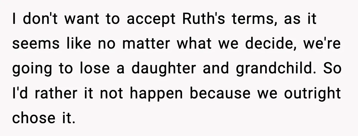 I don't want to accept Ruth's terms, as it seems like no matter what we decide, we're going to lose a daughter and grandchild. So I'd rather it not happen...