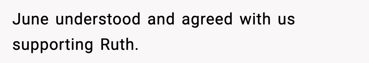 June understood and agreed with us supporting Ruth.