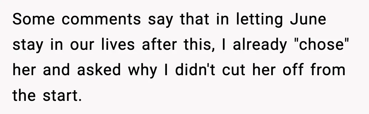 Some comments say that in letting June stay in our lives after this, I already "chose" her and asked why I didn't cut her off from the start.