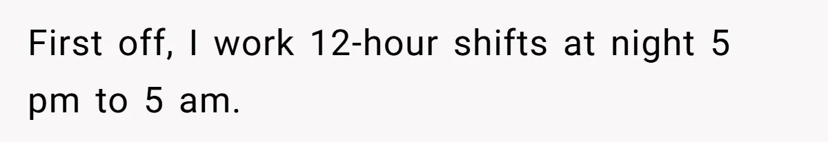 First off, I work 12-hour shifts at night 5 pm to 5 am.
