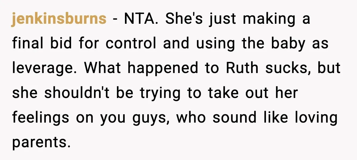 jenkinsburns - NTA. She's just making a final bid for control and using the baby as leverage. What happened to Ruth sucks, but she shouldn't be trying to take out...