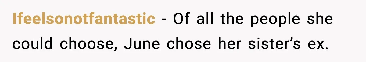 Ifeelsonotfantastic - Of all the people she could choose, June chose her sister’s ex.