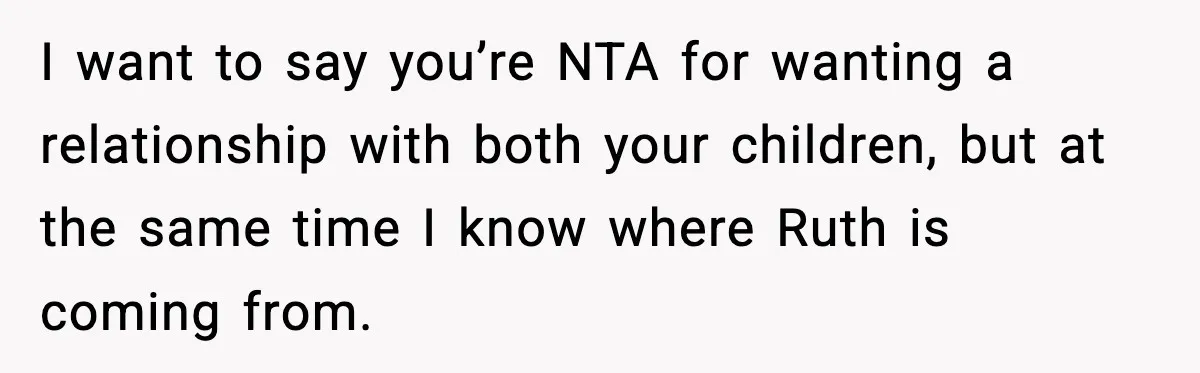 I want to say you’re NTA for wanting a relationship with both your children, but at the same time I know where Ruth is coming from.