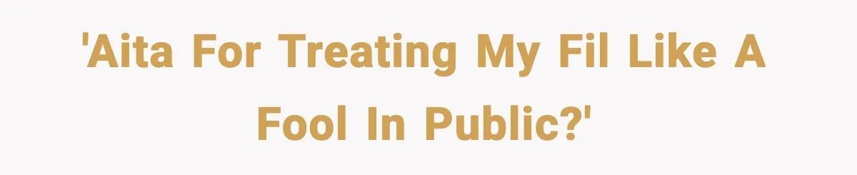 'AITA for treating my FIL like a fool in public?'
