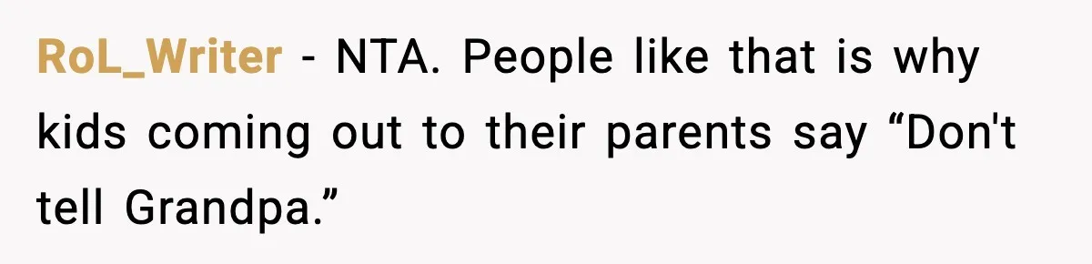 RoL_Writer - NTA. People like that is why kids coming out to their parents say “Don't tell Grandpa.”