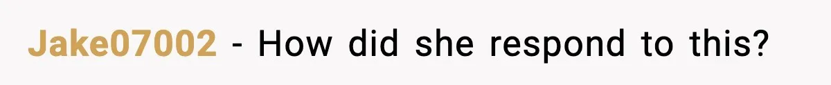 Jake07002 − How did she respond to this?