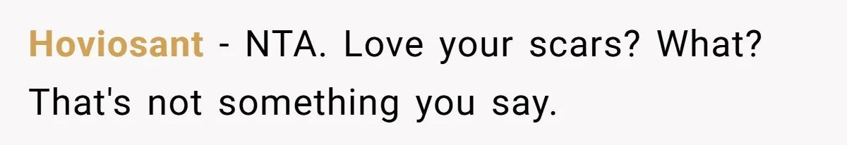 Hoviosant − NTA. Love your scars? What? That's not something you say.
