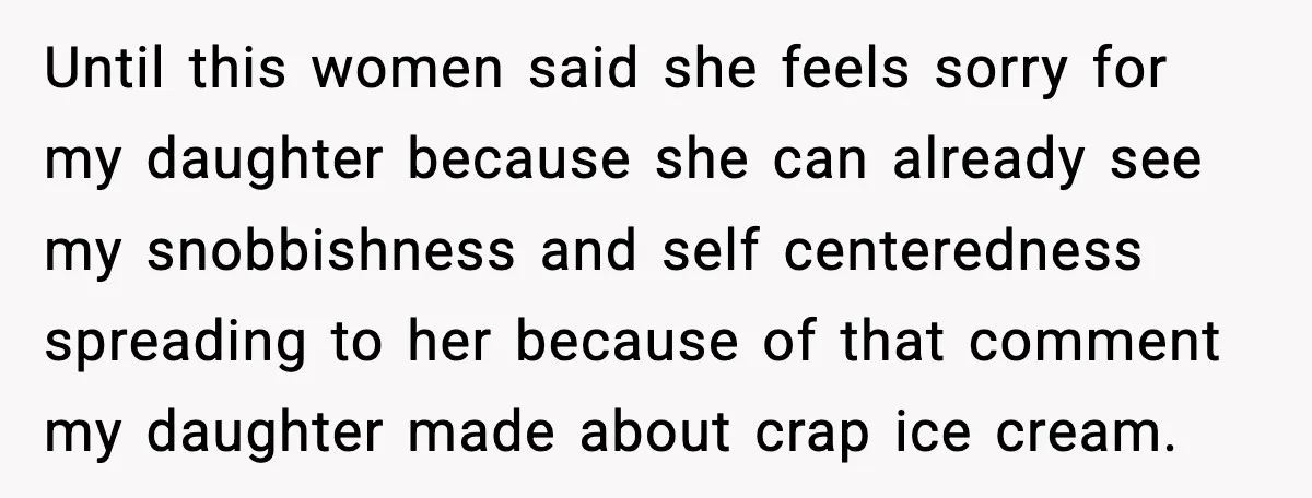 Until this women said she feels sorry for my daughter because she can already see my snobbishness and self centeredness spreading to her because of that comment my daughter made...