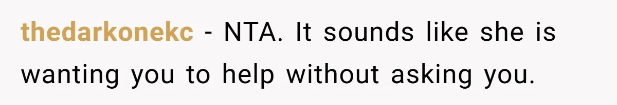 thedarkonekc − NTA. It sounds like she is wanting you to help without asking you.