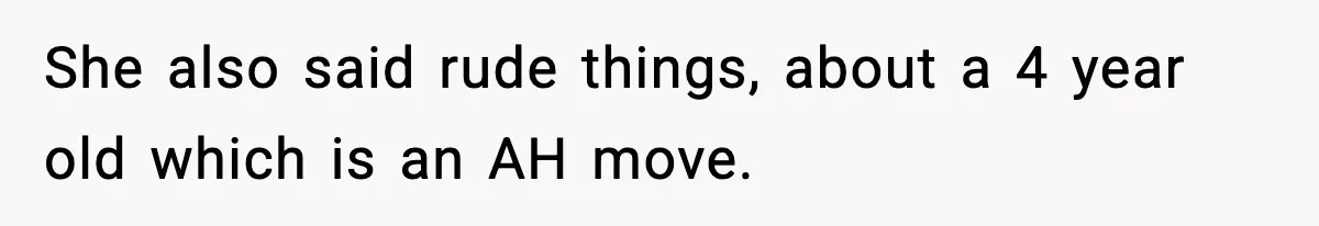 She also said rude things, about a 4 year old which is an AH move.