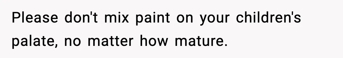 Please don't mix paint on your children's palate, no matter how mature.