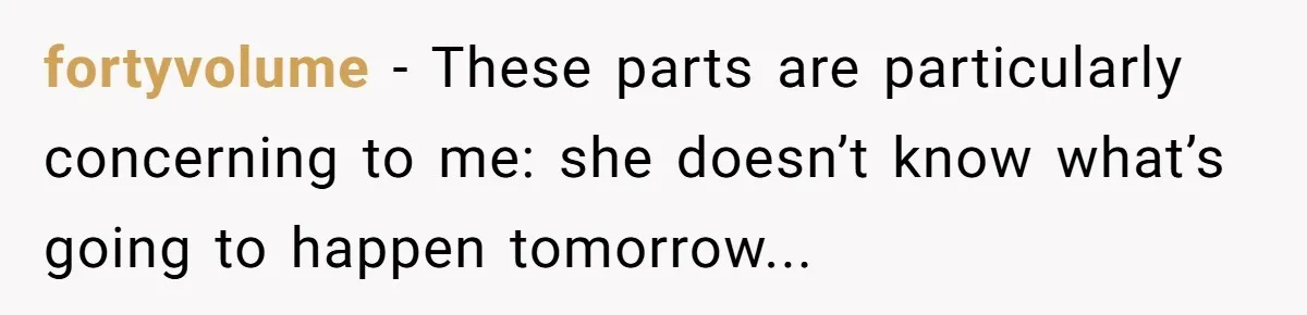 fortyvolume − These parts are particularly concerning to me: she doesn’t know what’s going to happen tomorrow...