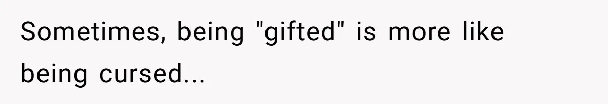 Sometimes, being "gifted" is more like being cursed...