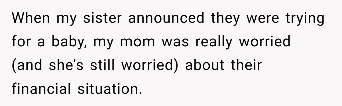 When my sister announced they were trying for a baby, my mom was really worried (and she's still worried) about their financial situation.